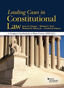 Leading Cases in Constitutional Law, A Compact Casebook for a Short Course, 2021