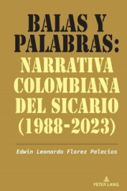 Balas Y Palabras: Narrativa Colombiana del Sicario (1988-2023)