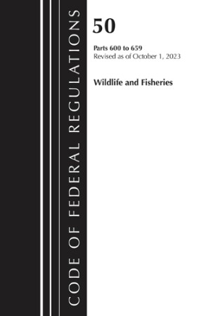 Code of Federal Regulations, Title 50 Wildlife and Fisheries 600-659, Revised as of October 1, 2023