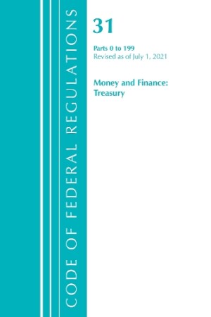 Code of Federal Regulations, Title 31 Money and Finance 0-199, Revised as of July 1, 2021