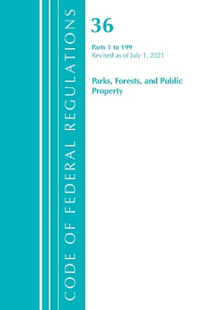 Code of Federal Regulations, Title 36 Parks, Forests, and Public Property 1-199, Revised as of July 1, 2021