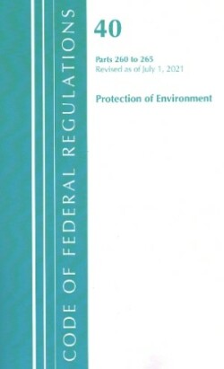 Code of Federal Regulations, Title 40 Protection of the Environment 260-265, Revised as of July 1, 2021