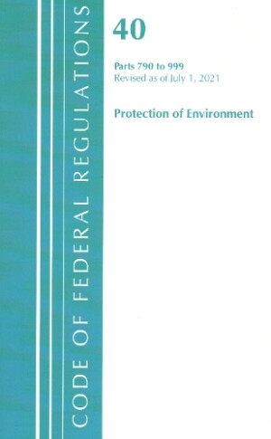 Code of Federal Regulations, Title 40 Protection of the Environment 790-999, Revised as of July 1, 2021