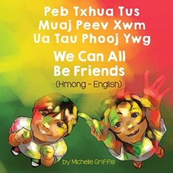 We Can All Be Friends (Hmong-English) Peb Txhua Tus Muaj Peev Xwm Ua Tau Phooj Ywg