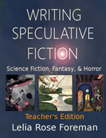 Writing Speculative Fiction Science Fiction, Fantasy, and Horror: Teacher's Edition