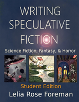 Writing Speculative Fiction Science Fiction, Fantasy, and Horror: Student Edition