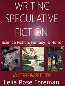 Writing Speculative Fiction Science Fiction, Fantasy, and Horror: Self-Paced Adult Edition