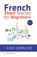 French Short Stories for Beginners + French Audio Download: Improve your reading and listening skills in French. Learn French with Stories