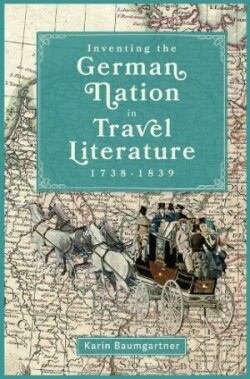 Inventing the German Nation in Travel Literature, 1738-1839