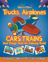 Trucks, Airplanes, Cars, Trains, And Things That Go Coloring Book!