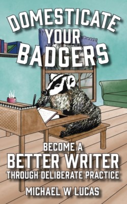 Domesticate Your Badgers Become a Better Writer through Deliberate Practice