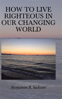 How to Live Righteous in Our Changing World