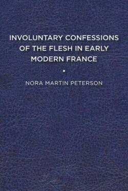Involuntary Confessions of the Flesh in Early Modern France