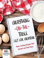 Everything-on-the-Table Diet for Everyone Home Cooking Recipes Diet Journal and Food Diary