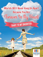 Worlds Will Never Keep Us Apart Because You Are Forever In My Heart Diary to My Daughter