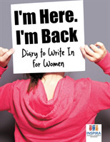 I'm Here. I'm Back Diary to Write In for Women