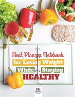 Meal Planner Notebook for Losing Weight While Staying Healthy