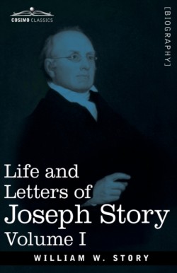 Life and Letters of Joseph Story, Vol. I (in Two Volumes)