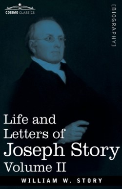 Life and Letters of Joseph Story, Vol. II (in Two Volumes)