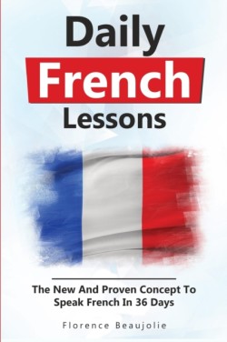Daily French Lessons The New And Proven Concept To Speak French In 36 Days