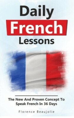 Daily French Lessons The New And Proven Concept To Speak French In 36 Days