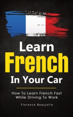 Learn French In Your Car How To Learn French Fast While Driving To Work