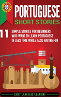 Portuguese Short Stories 11 Simple Stories for Beginners Who Want to Learn Portuguese in Less Time While Also Having Fun