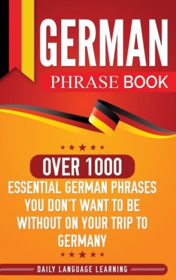 German Phrase Book Over 1000 Essential German Phrases You Don't Want to Be Without on Your Trip to Germany
