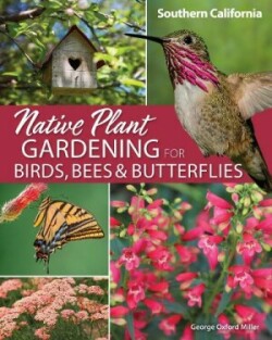 Native Plant Gardening for Birds, Bees & Butterflies: Southern California