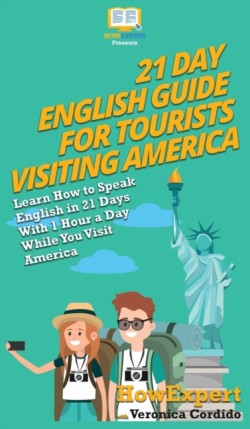 21 Day English Guide for Tourists Visiting America Learn How to Speak English in 21 Days With 1 Hour a Day While You Visit America