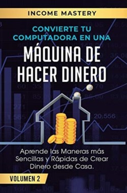 Convierte Tu Computadora en Una Máquina de Hacer Dinero