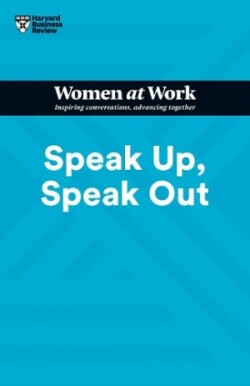 Speak Up, Speak Out (HBR Women at Work Series)