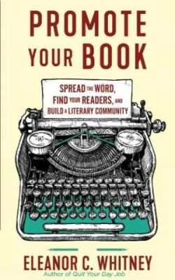 Promote Your Book Spread the Word, Find Your Readers, and Build a Literary Community
