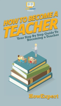 How To Become a Teacher Your Step By Step Guide To Becoming a Teacher