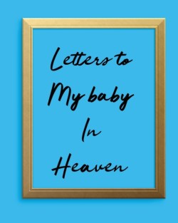 Letters To My Baby In Heaven