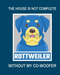 House Is Not Complete Without My Rottweiler Co-Woofer