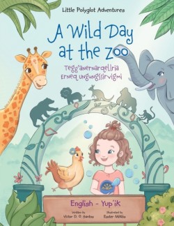 Wild Day at the Zoo / Tegg'anernarqellria Erneq Ungungssirvigmi - Bilingual Yup'ik and English Edition