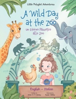 Wild Day at the Zoo / Un Giorno Pazzesco allo Zoo - Bilingual English and Italian Edition