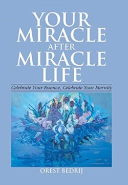 Your Miracle After Miracle Life Celebrate Your Essence, Celebrate Your Eternity