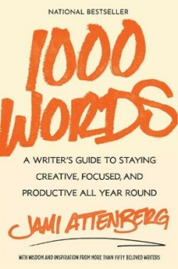 1000 Words A Writer's Guide to Staying Creative, Focused, and Productive All Year Round