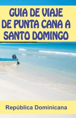 Guia de Viaje de Punta Cana a Santo Domingo