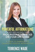 Powerful Affirmations and Breaking the Procrastination Hold on Your Life Guide
