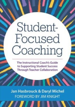 Student-Focused Coaching The Instructional Coach's Guide to Supporting Student Success through Teacher Collaboration