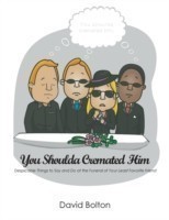 You Shoulda Cremated Him - Despicable Things to Say and Do at the Funeral of Your Least Favorite Friend