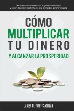 C�mo multiplicar tu dinero y alcanzar la prosperidad