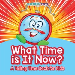 What Time Is It Now? A Telling Time Book for Kids
