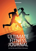 Ultimate Fitness Journal for the Die-hard Fitness Enthusiast