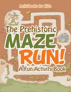 Prehistoric Maze Run! A Fun Activity Book