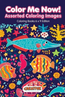 Color Me Now! Assorted Coloring Images - Coloring Books 6 X 9 Edition
