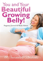 You and Your Beautiful Growing Belly! Pregnancy Journal 40 Weeks Edition